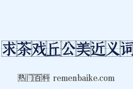求茶戏丘公美近义词是什么意思的图片